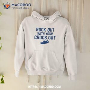 rock out with your croc out shirt hoodie