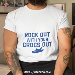 rock out with your croc out shirt tshirt