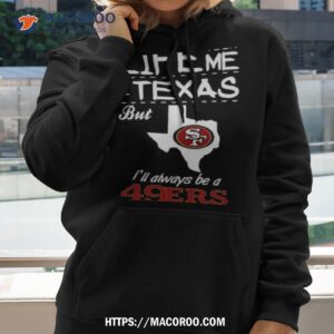 San Francisco 49er Life Took Me Texas Football Shirt 1 san francisco 49er life took me texas football shirt hoodie