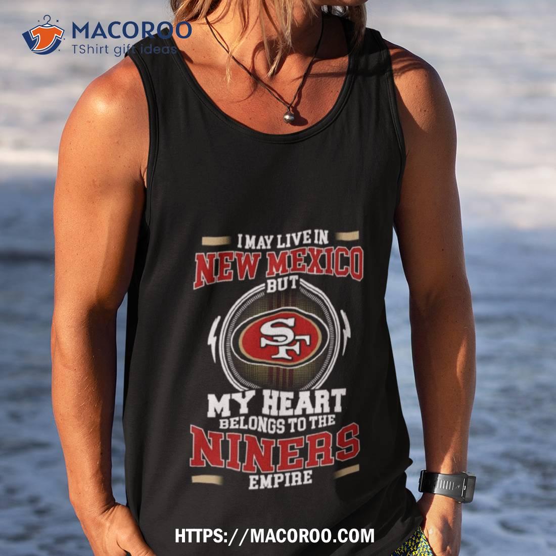 I may live in Colorado but San Francisco 49ers my heart belongs to the Niners  empire shirt, hoodie, sweater, long sleeve and tank top