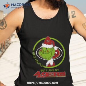 San Francisco 49ers Nfl Christmas Grinch I Hate People But I Love My Favorite Football Team T Shirt 3 san francisco 49ers nfl christmas grinch i hate people but i love my favorite football team t shirt tank top 3
