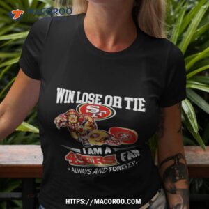 San Francisco 49ers Win Lose Or Tie I Am A 49ers Fan Always And Forever Shirt