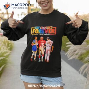 san francisco forever let s oo francisco curry and montana and posey shirt sweatshirt