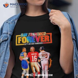 San Francisco Forever Let’s Oo Francisco Curry And Montana And Posey Shirt
