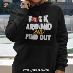San Franciso 49ers Fuck Around And Find Out Shirt