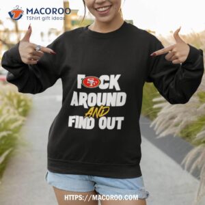 san franciso 49ers fuck around and find out shirt sweatshirt