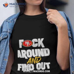 San Franciso 49ers Fuck Around And Find Out Shirt