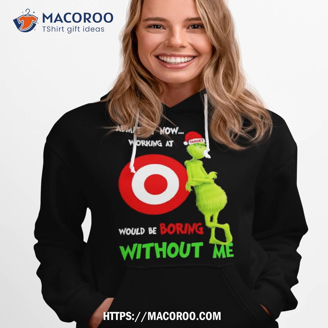 Santa Grinch Admit It Now Working At Would Be Target Boring Without Me Christmas Shirt Santa Grinch Admit It Now Working At Would Be Target Boring Without Me Christmas Shirt