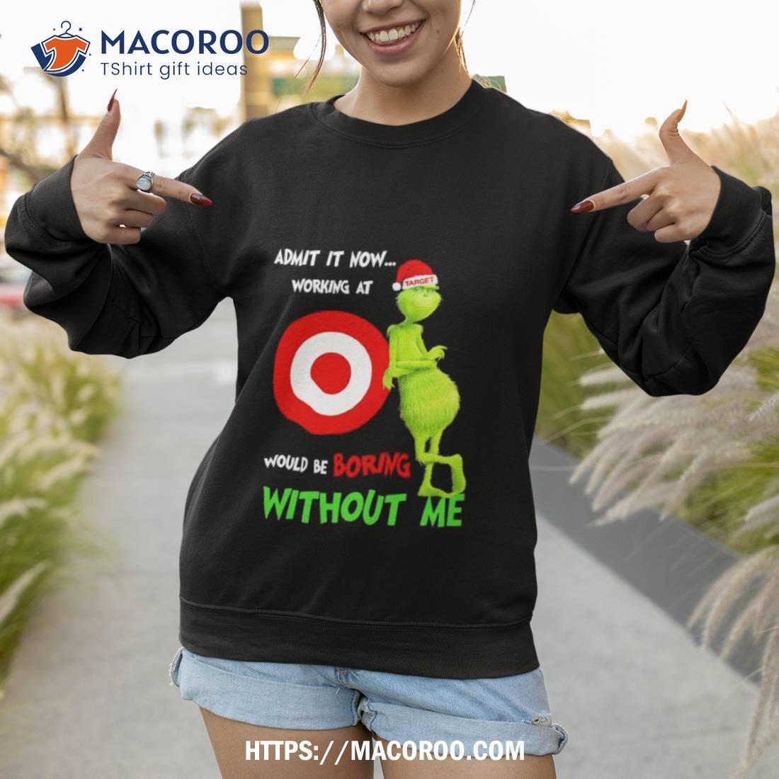 Santa Grinch Admit It Now Working At Would Be Target Boring Without Me Christmas Shirt Santa Grinch Admit It Now Working At Would Be Target Boring Without Me Christmas Shirt