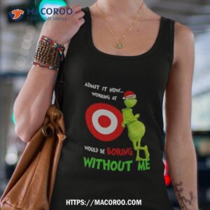 Santa Grinch Admit It Now Working At Would Be Target Boring Without Me Christmas Shirt 3 santa grinch admit it now working at would be target boring without me christmas shirt tank top 4