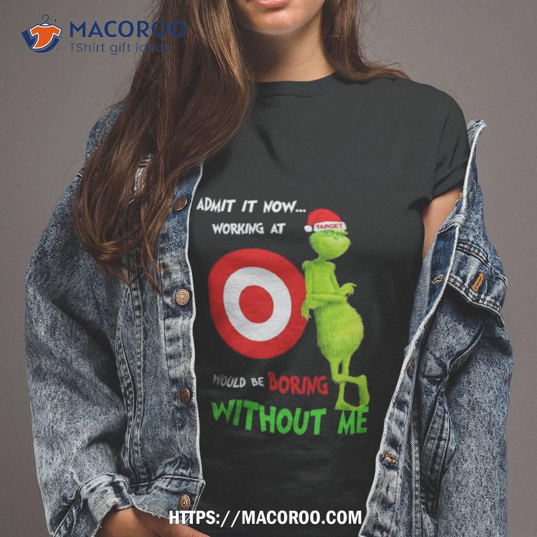 Santa Grinch Admit It Now Working At Would Be Target Boring Without Me Christmas Shirt Santa Grinch Admit It Now Working At Would Be Target Boring Without Me Christmas Shirt
