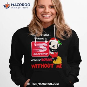 santa mickey admit it now working at speedway would be boring without me shirt hoodie 1