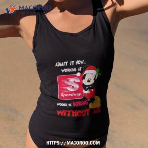 Santa Mickey Admit It Now Working At Speedway Would Be Boring Without Me Shirt