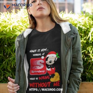 Santa Mickey Admit It Now Working At Speedway Would Be Boring Without Me Shirt