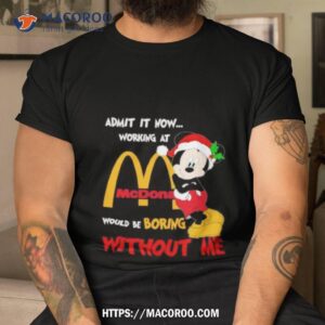 Santa Mickey Mouse Admit It Now Working At Mcdonald’s Would Be Boring Without Me Christmas Shirt