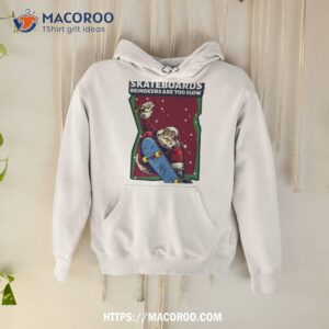 Santa Now Rides Skateboards Reindeer Are Too Slow Shirt