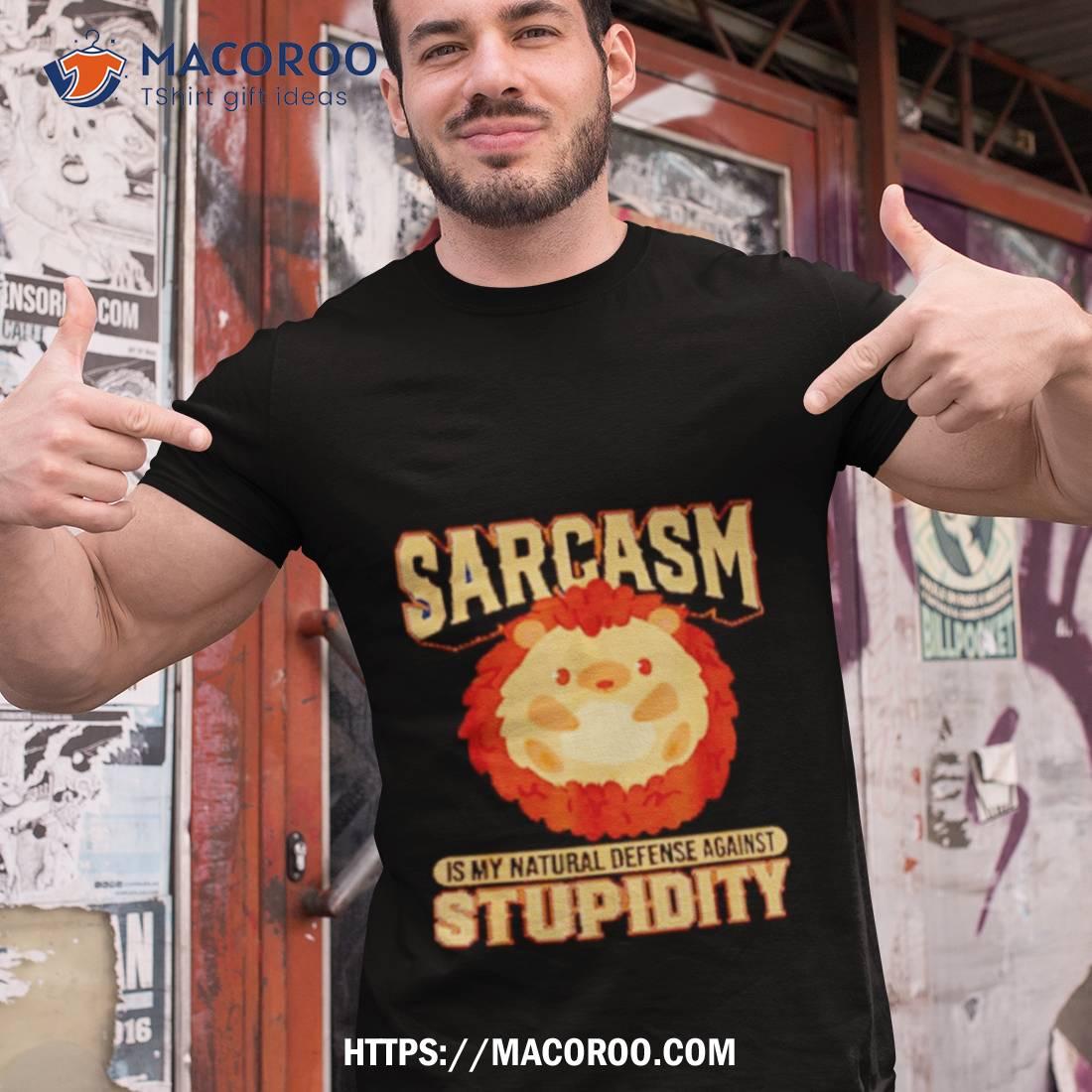 Sarcasm Natural Defense Against Stupidity Shirt Sarcasm Natural Defense Against Stupidity Shirt