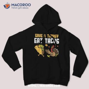 save turkey eat tacos mexican funny thanksgiving day gift shirt hoodie