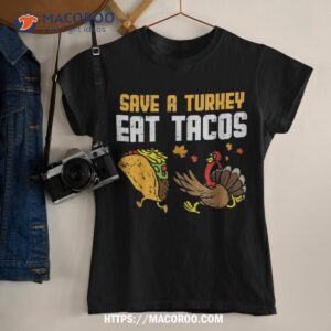 save turkey eat tacos mexican funny thanksgiving day gift shirt tshirt