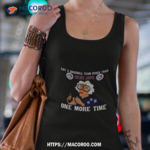 say a baseball team other than toronto blue jays one more time shirt tank top 4