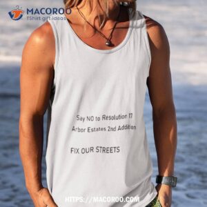 say no to resolution 17 arbor estates 2nd addition fix our streets shirt tank top