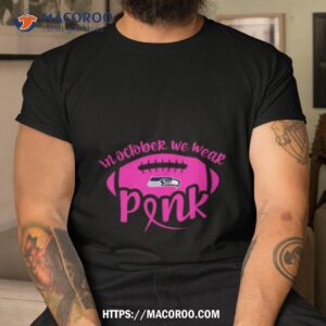Seattle Seahawks 2023 In October We Wear Pink Shirt