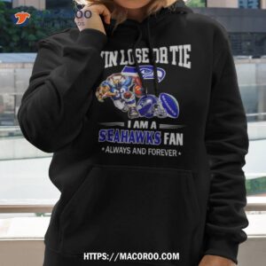 Seattle Seahawks Win Lose Or Tie I Am A Seahawks Fan Always And Forever Shirt