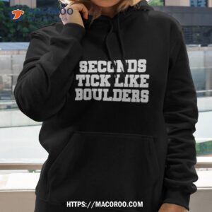 Seconds Tick Like Boulders Shirt 1 seconds tick like boulders shirt hoodie