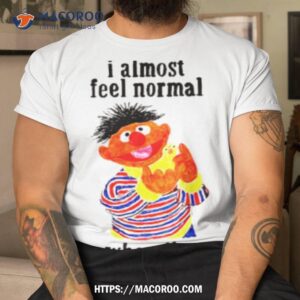 Sesame Street I Almost Feel Normal When I’m With You Shirt
