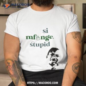 Si Mfunge Stupid Shirt