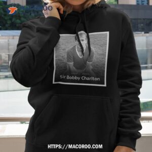 sir bobby charlton the manchester united and england legend rip 1937 2023 hoodie t shirt hoodie 2