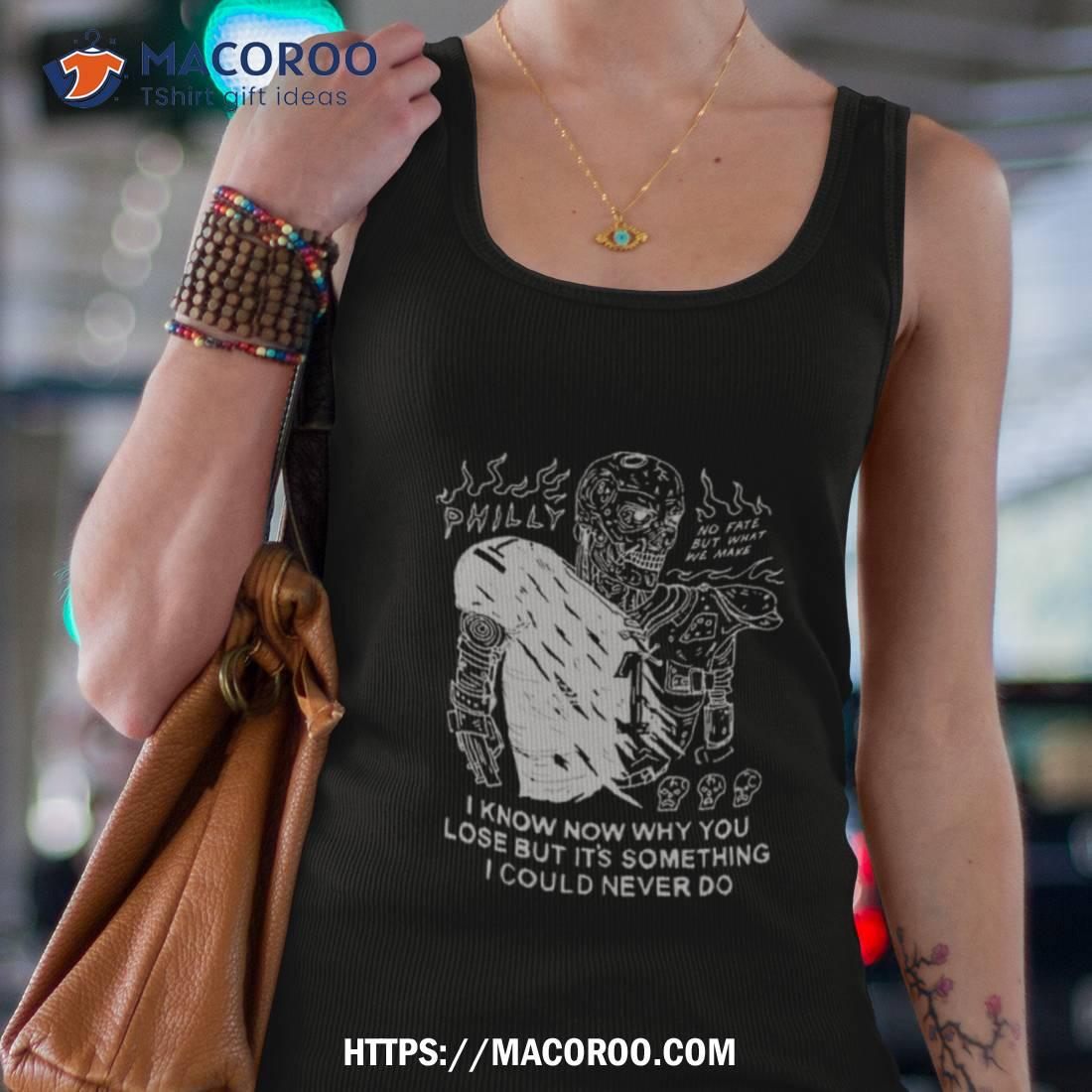 Skeleton Philly I Know Now Why You Lose But It’s Something I Could Never Do T Shirt Skeleton Philly I Know Now Why You Lose But It’s Something I Could Never Do T Shirt
