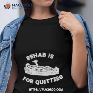 Skeleton Rehab Is For Quitters Shirt Skeleton Rehab Is For Quitters Shirt