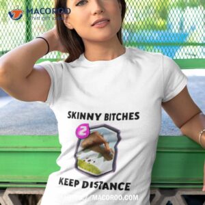 Skinny Bitches Keep Distance Shirt