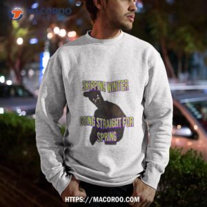 skipping winter going straight for spring shirt sweatshirt