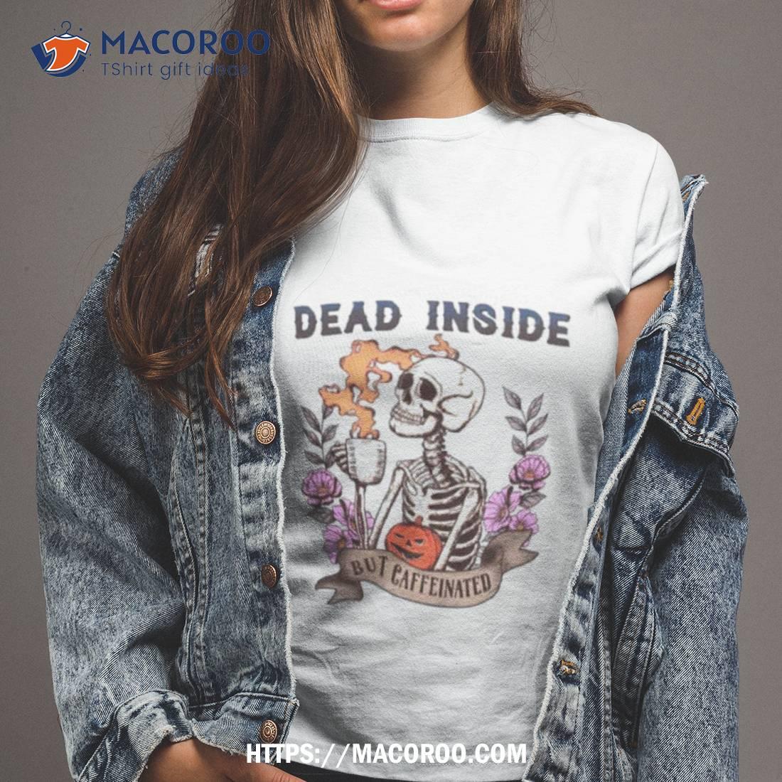 https://images.macoroo.com/wp-content/uploads/2023/10/skull-coffee-dead-inside-but-caffeinated-shirt-tshirt-2.jpg