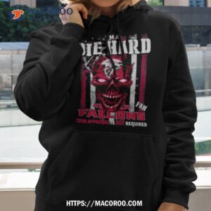 Skull I’m A Die Hard Atlanta Falcons Fan Your Approval Is Not Required T Shirt