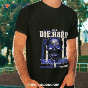 Skull I’m A Die Hard Baltimore Ravens Fan Your Approval Is Not Required T Shirt