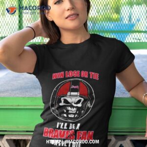 Skull Win Lose Or Tie Until I Die I’ll Be A Fan Atlanta Braves Fan Until I Die T Shirt 3 skull win lose or tie until i die i ll be a fan atlanta braves fan until i die t shirt tshirt 1