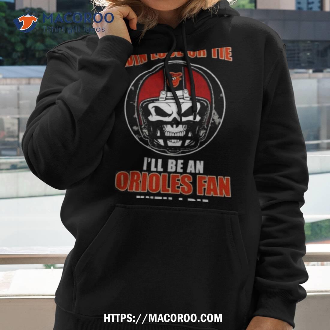 Skull Win Lose Or Tie Until I Die I’ll Be A Fan Baltimore Orioles Fan Until I Die T Shirt Skull Win Lose Or Tie Until I Die I’ll Be A Fan Baltimore Orioles Fan Until I Die T Shirt