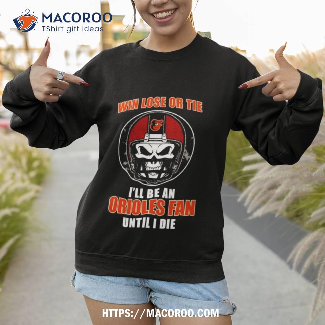Skull Win Lose Or Tie Until I Die I’ll Be A Fan Baltimore Orioles Fan Until I Die T Shirt Skull Win Lose Or Tie Until I Die I’ll Be A Fan Baltimore Orioles Fan Until I Die T Shirt