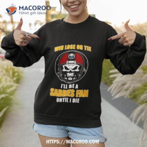 skull win lose or tie until i die i ll be a fan buffalo sabres fan until i die t shirt sweatshirt