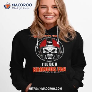 Skull Win Lose Or Tie Until I Die I’ll Be A Fan Denver Broncos Fan Until I Die T Shirt