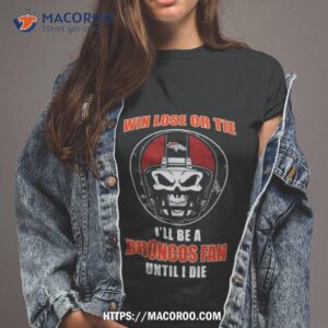 Skull Win Lose Or Tie Until I Die I’ll Be A Fan Denver Broncos Fan Until I Die T Shirt