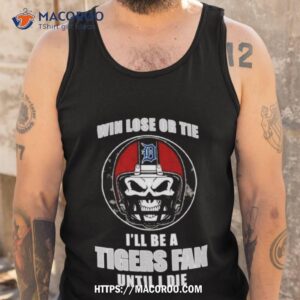 skull win lose or tie until i die i ll be a fan detroit tigers fan until i die t shirt tank top