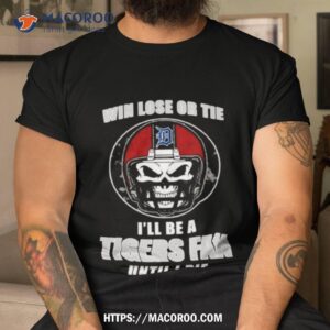 skull win lose or tie until i die i ll be a fan detroit tigers fan until i die t shirt tshirt
