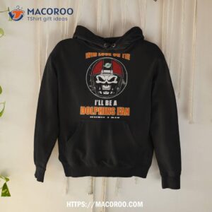 skull win lose or tie until i die i ll be a fan miami dolphins fan until i die t shirt hoodie
