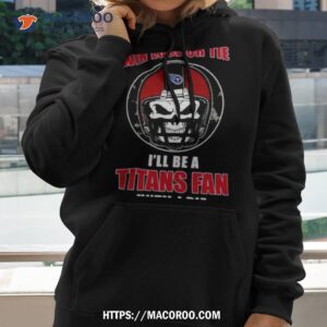 Skull Win Lose Or Tie Until I Die I’ll Be A Fan Tennessee Titans Fan Until I Die T Shirt