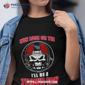 Skull Win Lose Or Tie Until I Die I’ll Be A Fan Tennessee Titans Fan Until I Die T Shirt