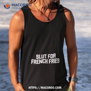 slut for french fries shirt tank top